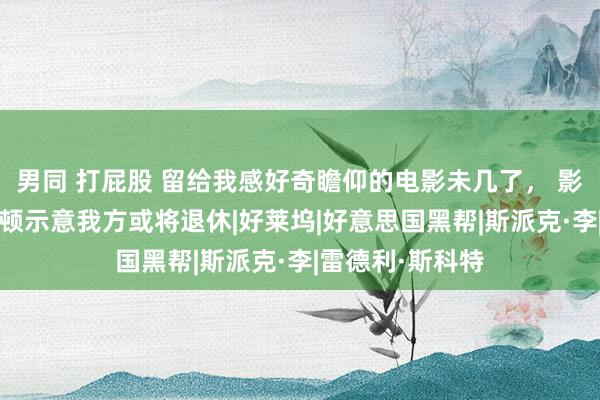 男同 打屁股 留给我感好奇瞻仰的电影未几了， 影帝丹泽尔·华盛顿示意我方或将退休|好莱坞|好意思国黑帮|斯派克·李|雷德利·斯科特