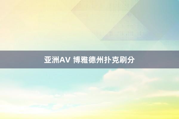 亚洲AV 博雅德州扑克刷分